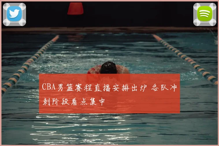 CBA男篮赛程直播安排出炉 各队冲刺阶段看点集中