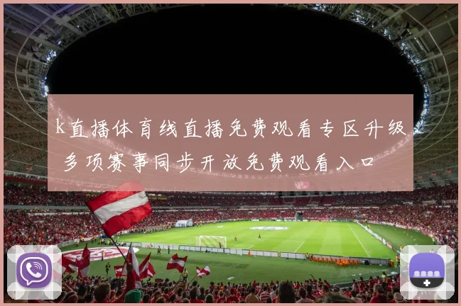 k直播体育线直播免费观看专区升级 多项赛事同步开放免费观看入口