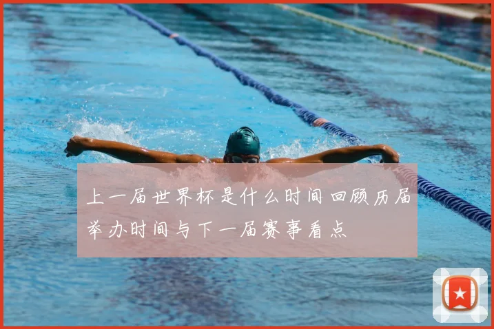 上一届世界杯是什么时间回顾历届举办时间与下一届赛事看点