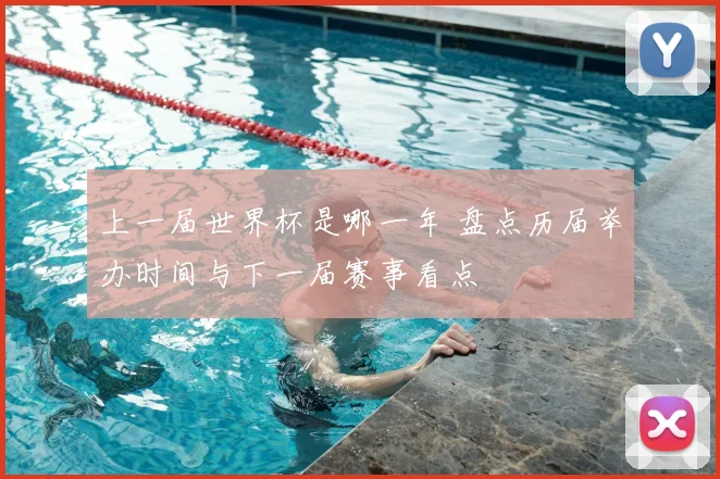 上一届世界杯是哪一年 盘点历届举办时间与下一届赛事看点