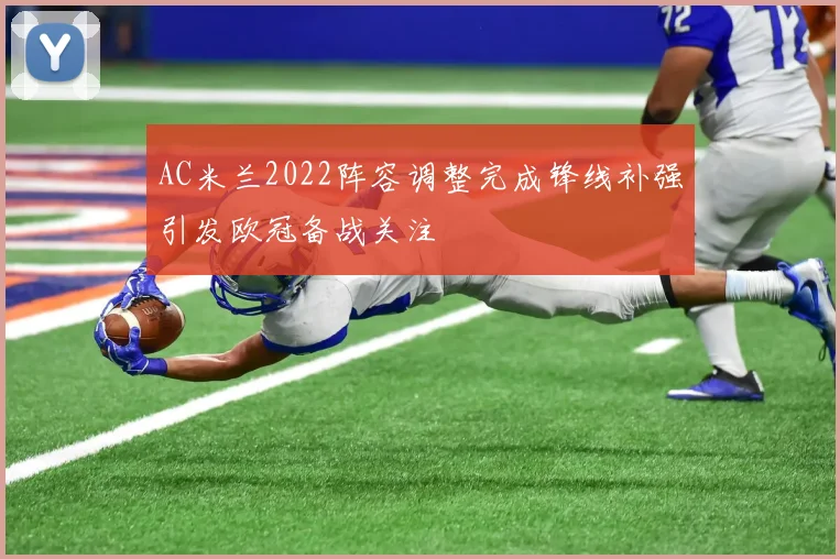 AC米兰2022阵容调整完成锋线补强引发欧冠备战关注