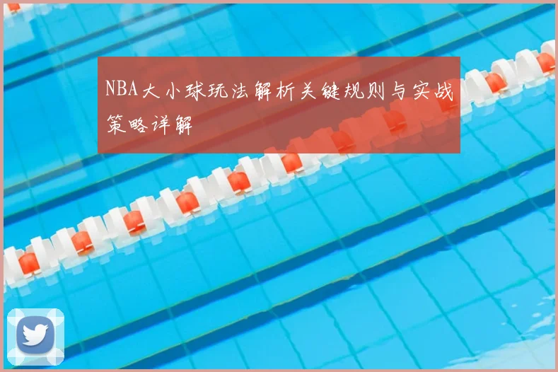 NBA大小球玩法解析关键规则与实战策略详解