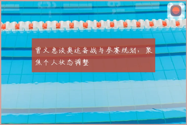 曾文惠谈奥运备战与参赛规划，聚焦个人状态调整