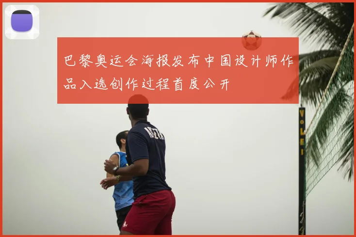 巴黎奥运会海报发布中国设计师作品入选创作过程首度公开